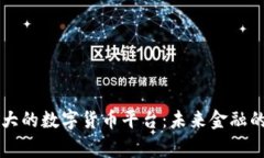 国家最大的数字货币平台：未来金融的引领者