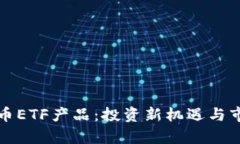 数字货币ETF产品：投资新机遇与市场分析
