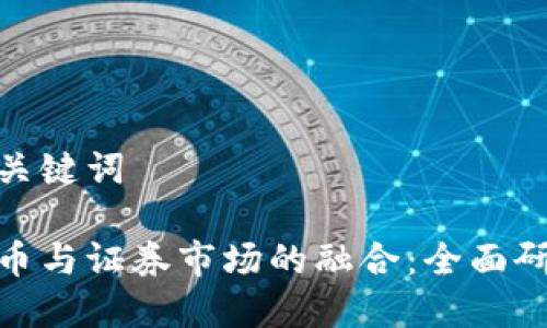 思考和关键词

数字货币与证券市场的融合：全面研究报告