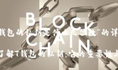 关于“T钱包的私钥是什么几位数”的详细内容