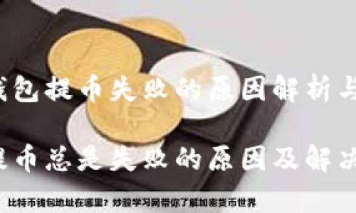 影响t p钱包提币失败的原因解析与解决方案

t p钱包提币总是失败的原因及解决方案