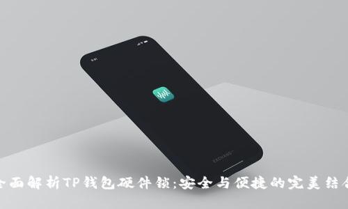 全面解析TP钱包硬件锁：安全与便捷的完美结合