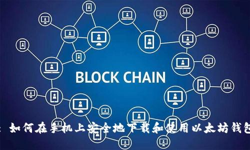 : 如何在手机上安全地下载和使用以太坊钱包