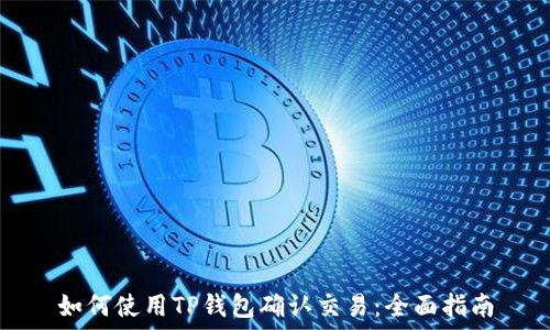   
如何使用TP钱包确认交易：全面指南
