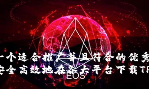 思考一个适合推广并且符合的优秀  
如何安全高效地在各大平台下载TP钱包？